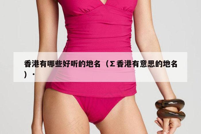 香港有哪些好听的地名（∑香港有意思的地名）·