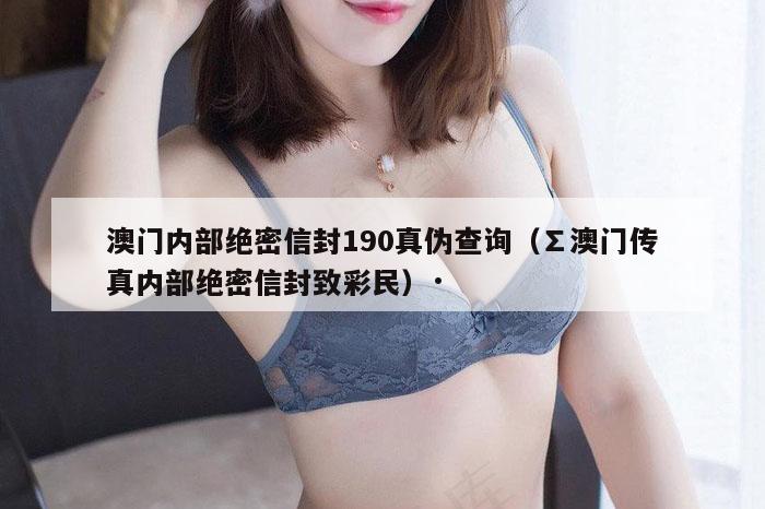 澳门内部绝密信封190真伪查询（∑澳门传真内部绝密信封致彩民）·